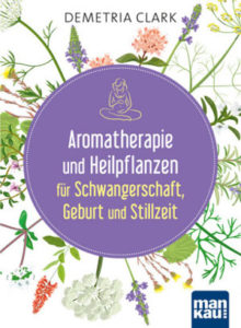 Aromatherapie und Heilpflanzen für Schwangerschaft, Geburt …